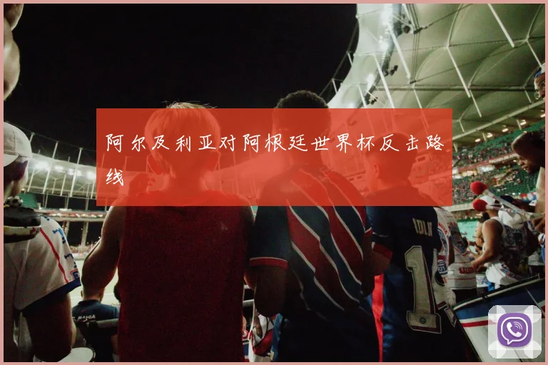 阿尔及利亚对阿根廷世界杯反击路线