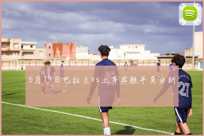 6月19日巴拉圭vs土耳其胜平负分析