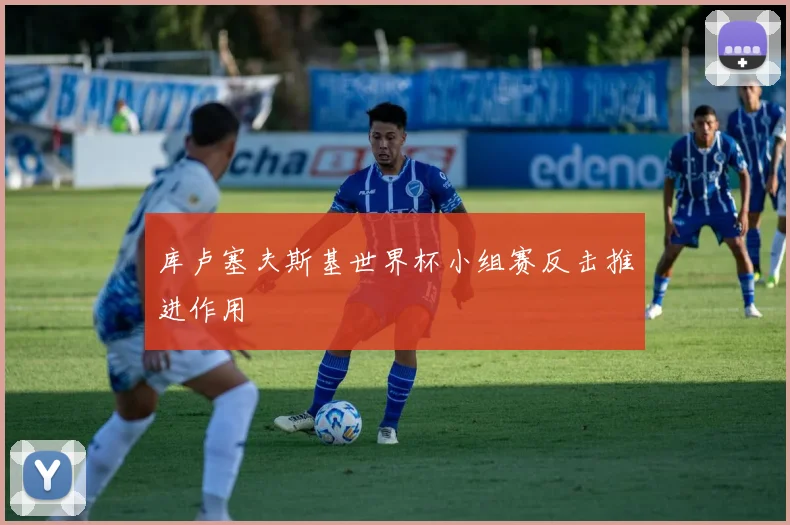库卢塞夫斯基世界杯小组赛反击推进作用