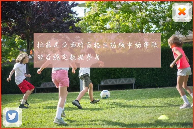 拉菲尼亚面对苏格兰防线中场串联能否稳定数据参考