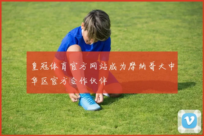 皇冠体育官方网站成为摩纳哥大中华区官方合作伙伴