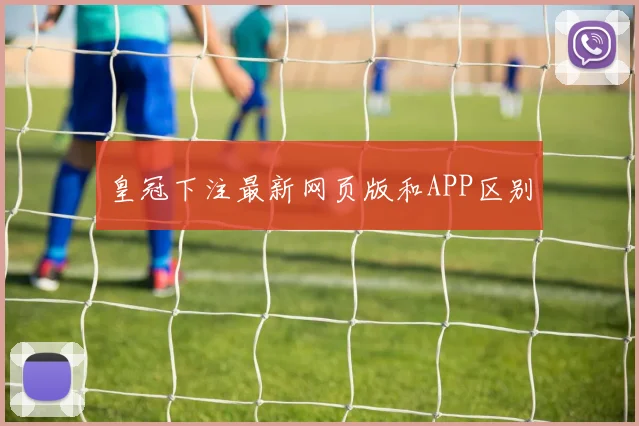 皇冠下注最新网页版和APP区别