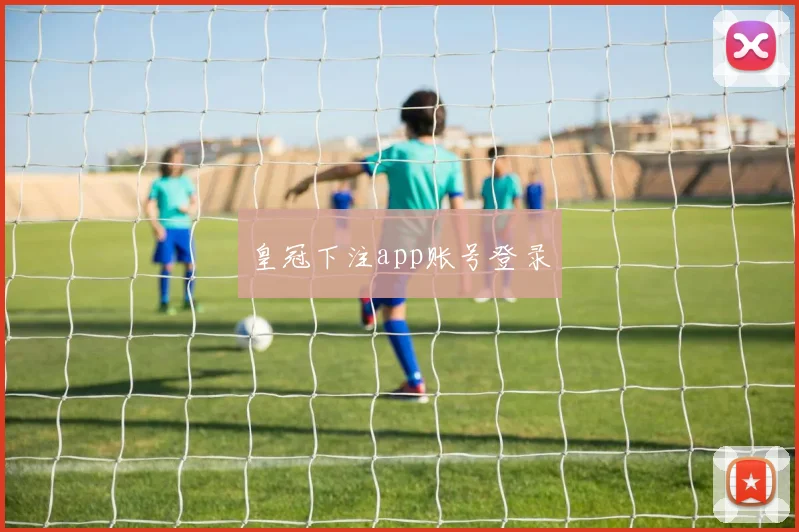 皇冠下注app账号登录