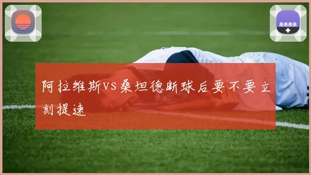 阿拉维斯vs桑坦德断球后要不要立刻提速